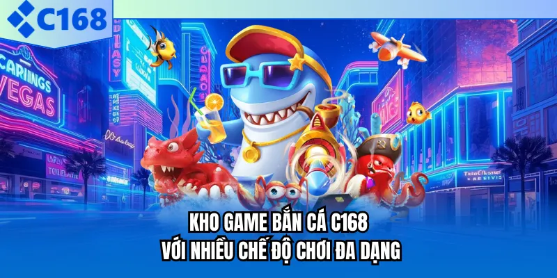Kho game bắn cá C168 với nhiều chế độ chơi đa dạng