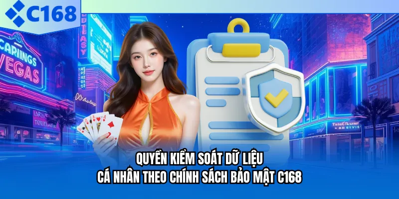 Quyền kiểm soát dữ liệu cá nhân theo chính sách bảo mật C168